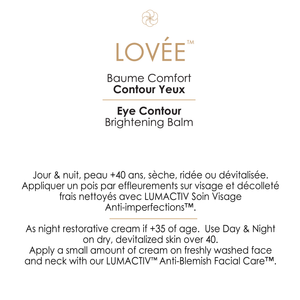 LOVEE™ Rejuvenating Brightening
Eye Contour Balm 
Hyaluronic Acid
VEGAN
Airless Bottle  1fl.oz / 30ml